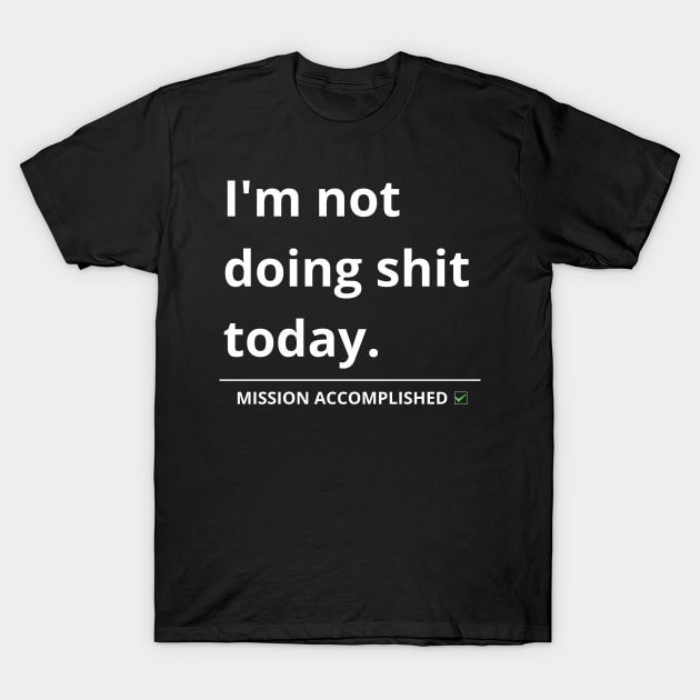 i'm not doing shit today T-Shirt by mdr design